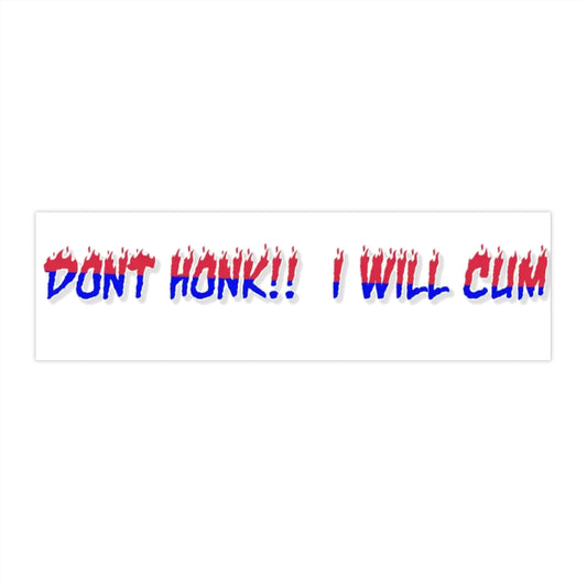 DONT HONK!! I WILL CUM Bumper Stickers
